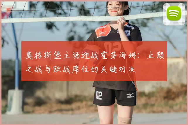 奥格斯堡主场迎战霍芬海姆:止颓之战与欧战席位的关键对决