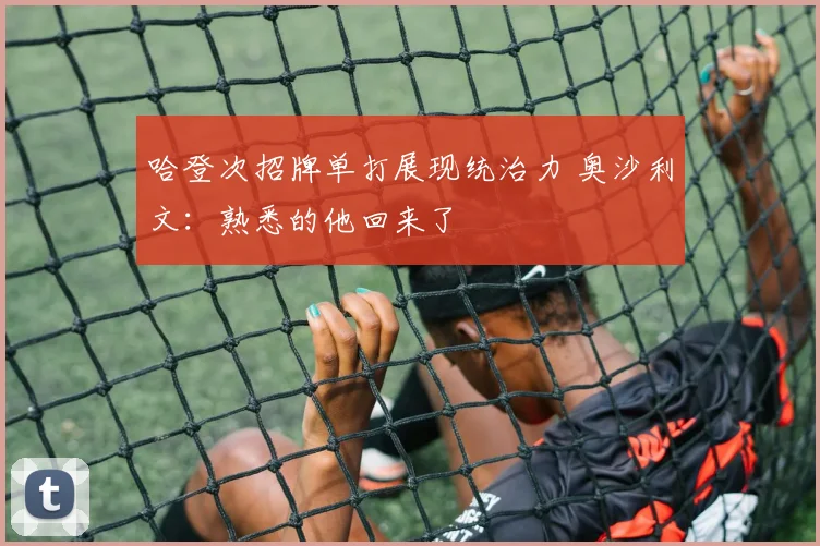 哈登次招牌单打展现统治力 奥沙利文：熟悉的他回来了
