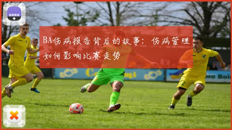 BA伤病报告背后的故事：伤病管理如何影响比赛走势