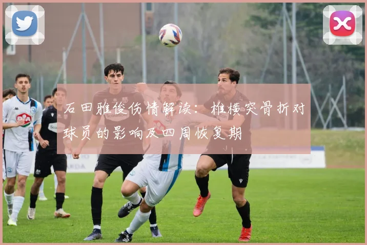 石田雅俊伤情解读：椎横突骨折对球员的影响及四周恢复期