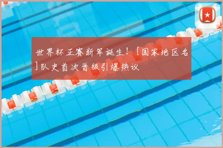 世界杯正赛新军诞生！[国家地区名]队史首次晋级引爆热议