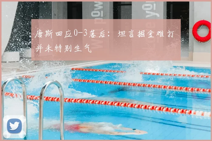唐斯回应0-3落后：坦言掘金难打 并未特别生气