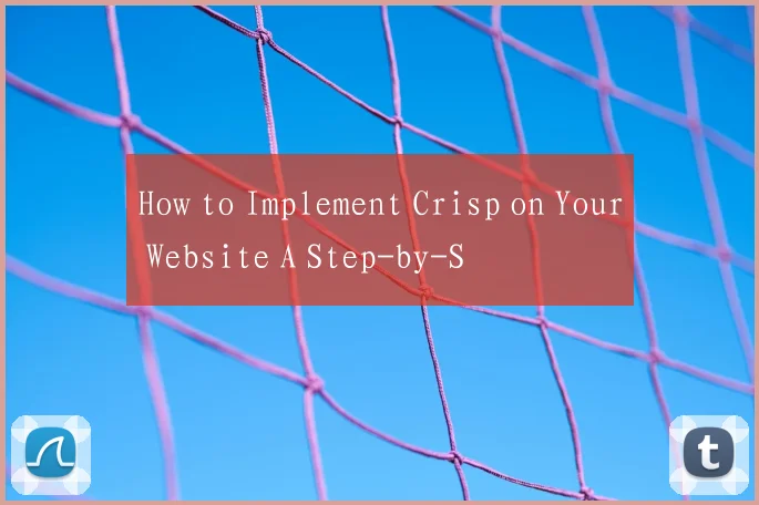 How to Implement Crisp on Your Website A Step-by-S